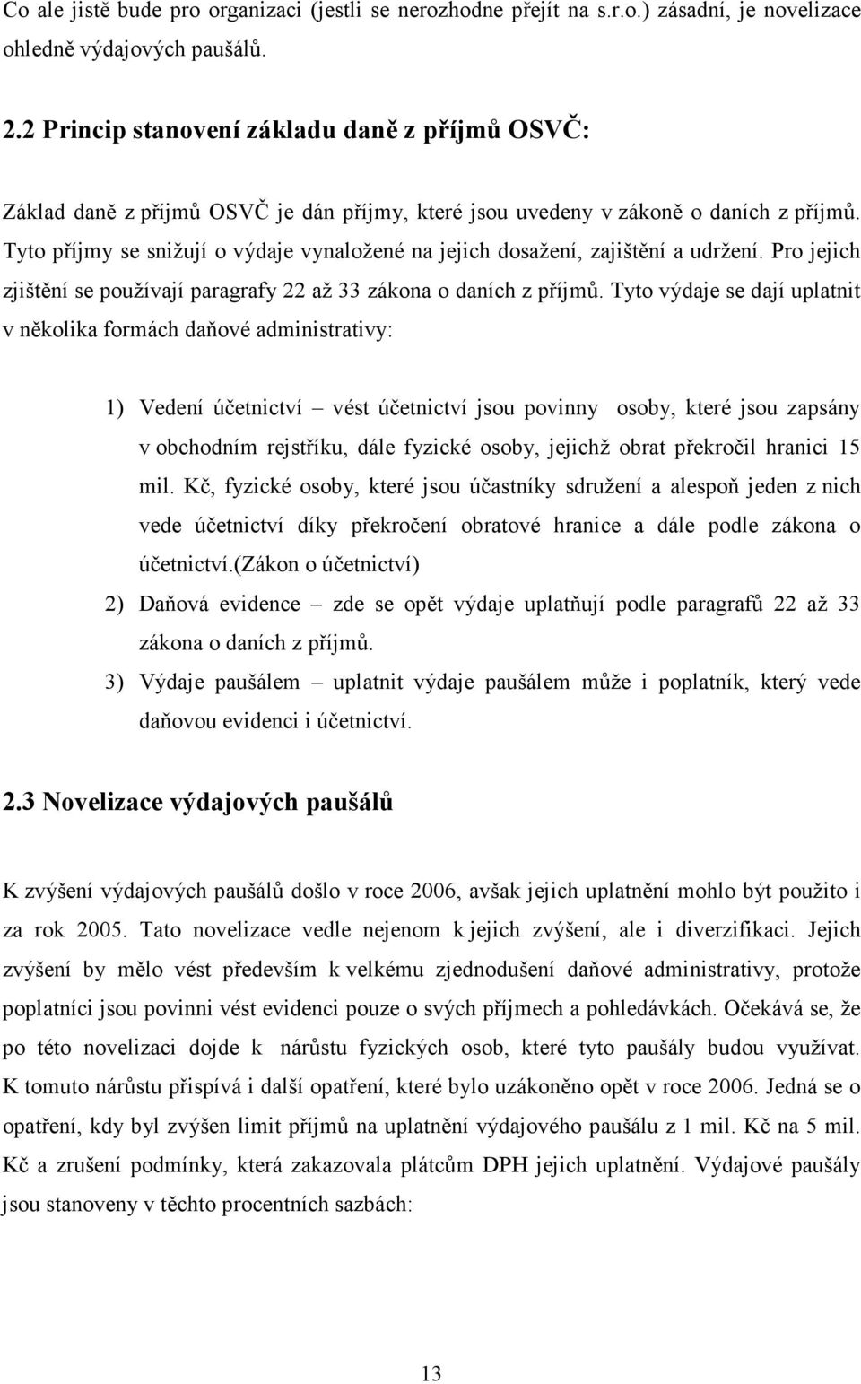 Tyto příjmy se snižují o výdaje vynaložené na jejich dosažení, zajištění a udržení. Pro jejich zjištění se používají paragrafy 22 až 33 zákona o daních z příjmů.