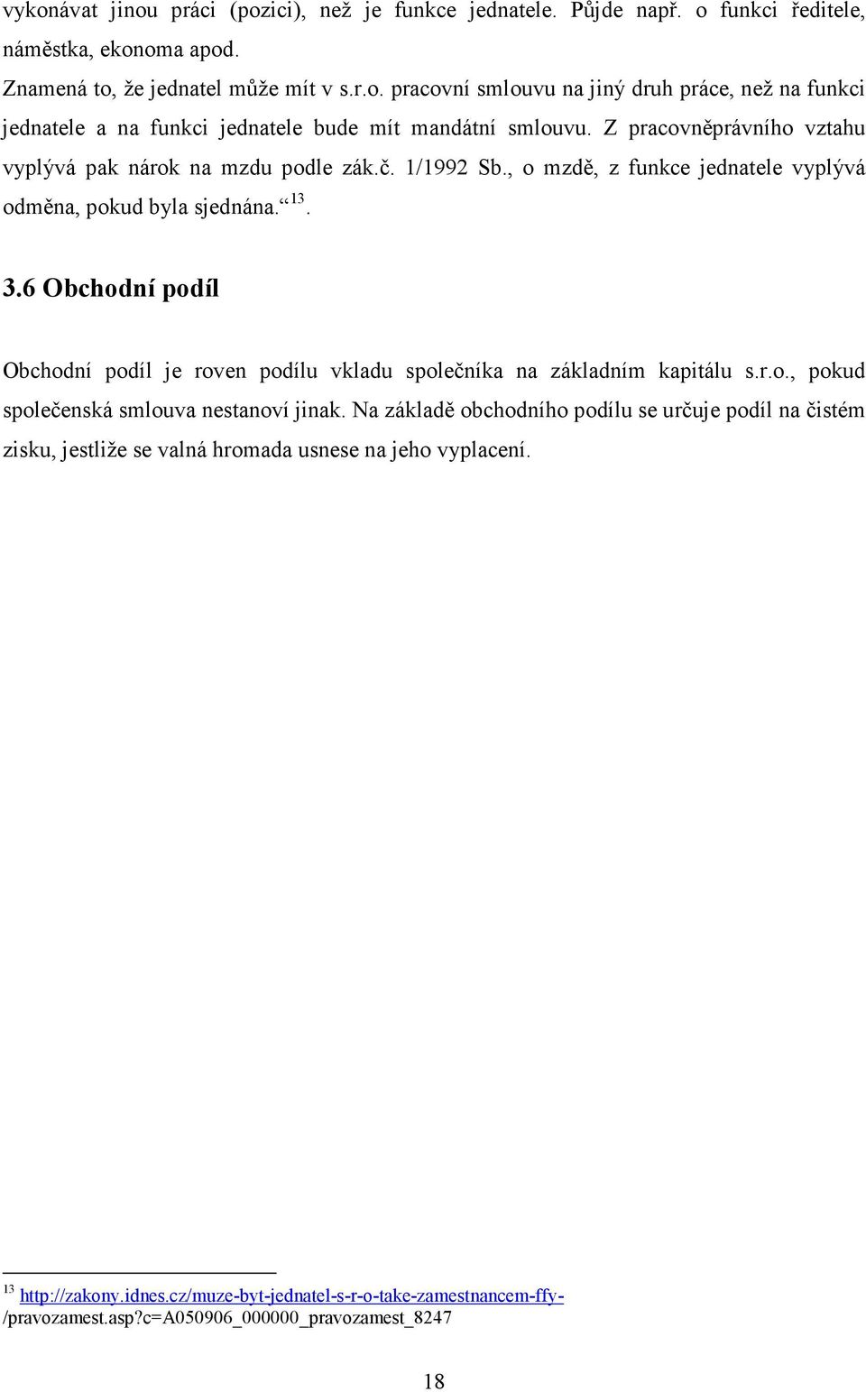 6 Obchodní podíl Obchodní podíl je roven podílu vkladu společníka na základním kapitálu s.r.o., pokud společenská smlouva nestanoví jinak.