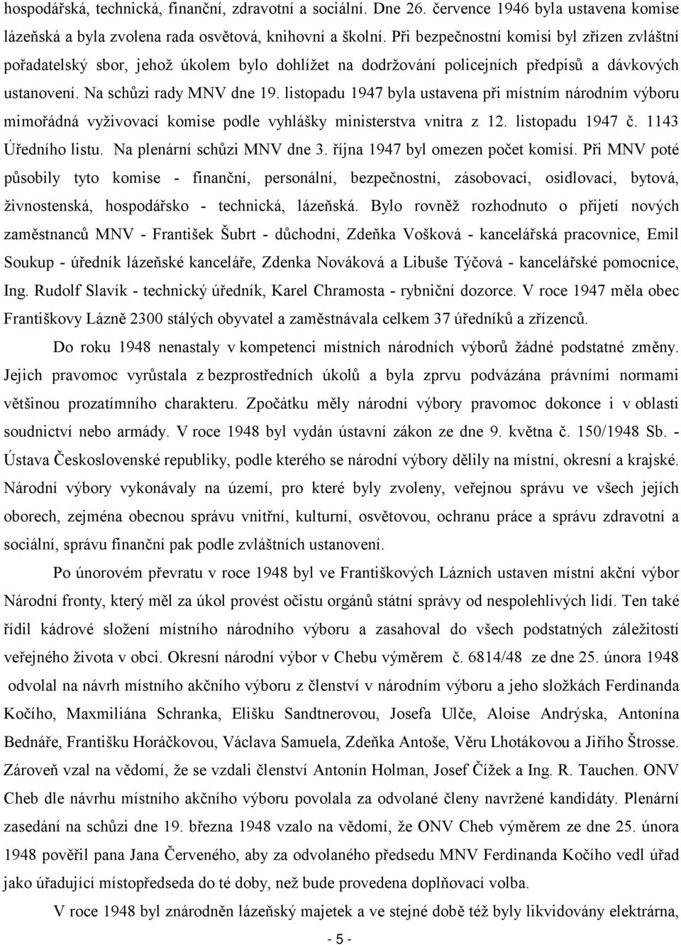 listopadu 1947 byla ustavena při místním národním výboru mimořádná vyživovací komise podle vyhlášky ministerstva vnitra z 12. listopadu 1947 1143 Úředního listu. Na plenární schůzi MNV dne 3.