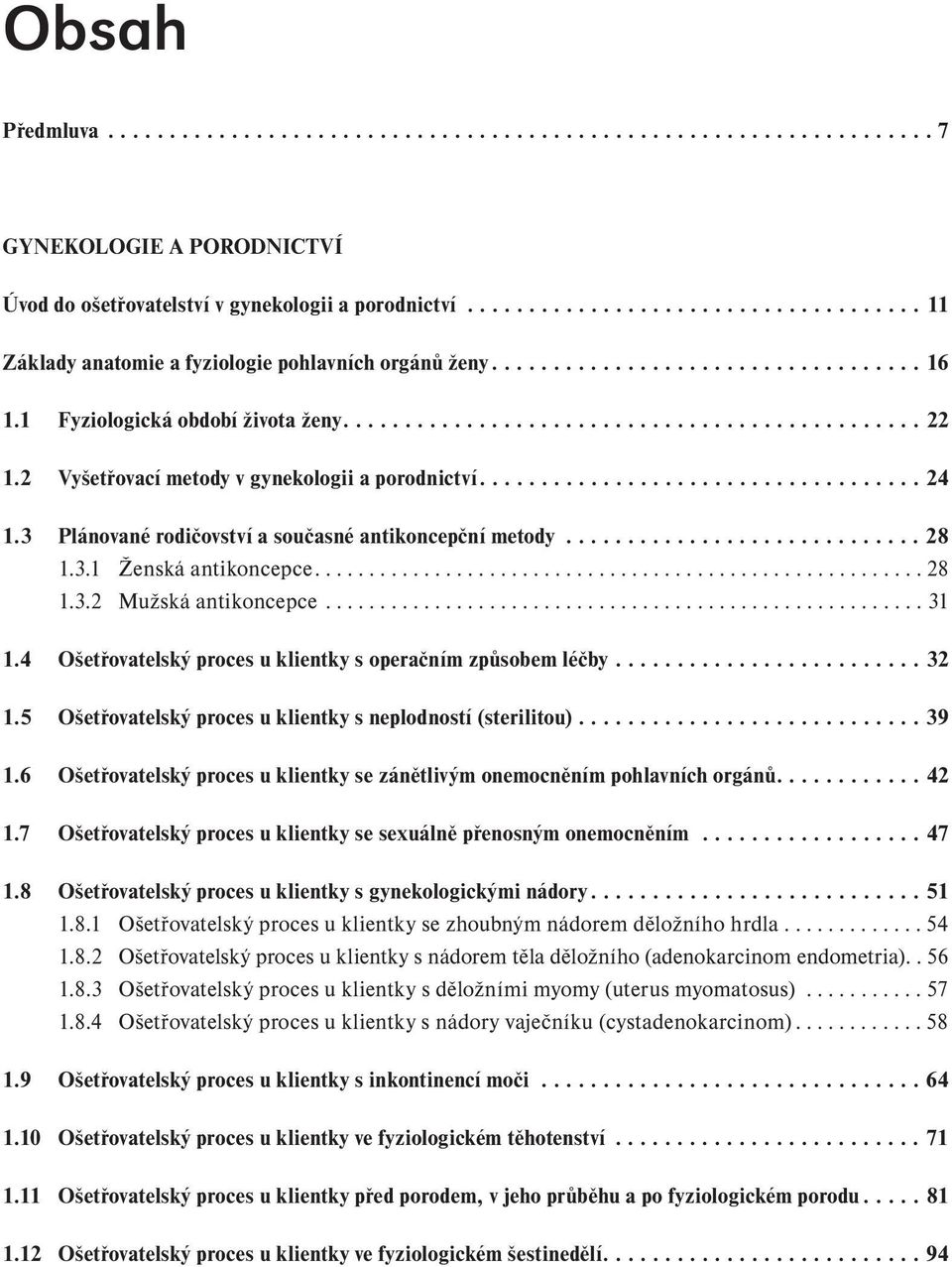 2 Vyšetřovací metody v gynekologii a porodnictví.................................... 24 1.3 Plánované rodičovství a současné antikoncepční metody............................. 28 1.3.1 Ženská antikoncepce.