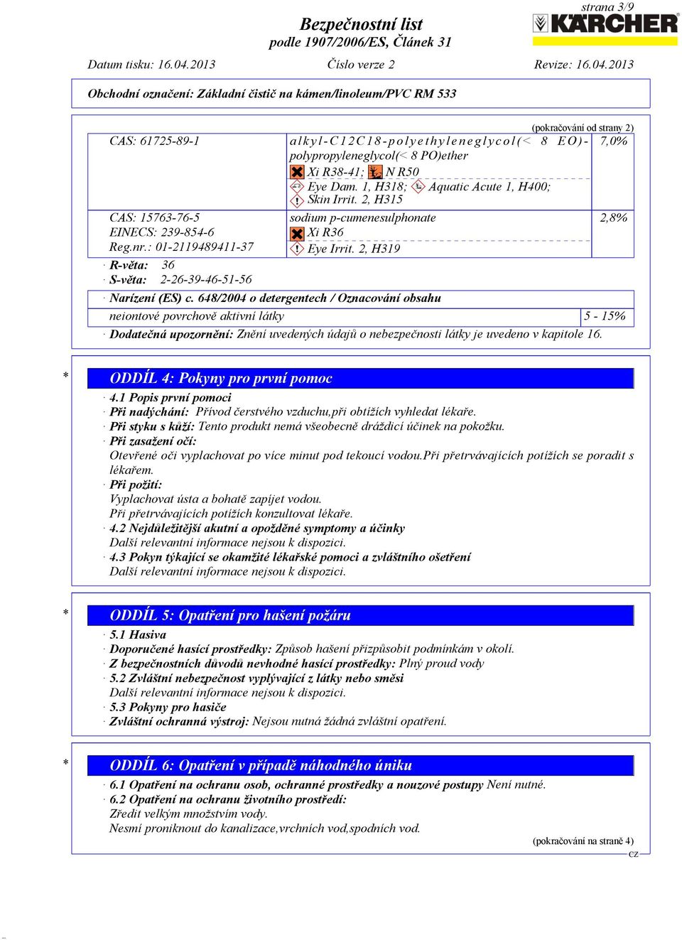 @G Xi R38-41;?@D?@D N R50 ~ Eye Dam. 1, H318; ~ Aquatic Acute 1, H400; ~ Skin Irrit. 2, H315 sodium p-cumenesulphonate 2,8%?@G?@G Xi R36 ~ Eye Irrit. 2, H319 Narízení (ES) c.