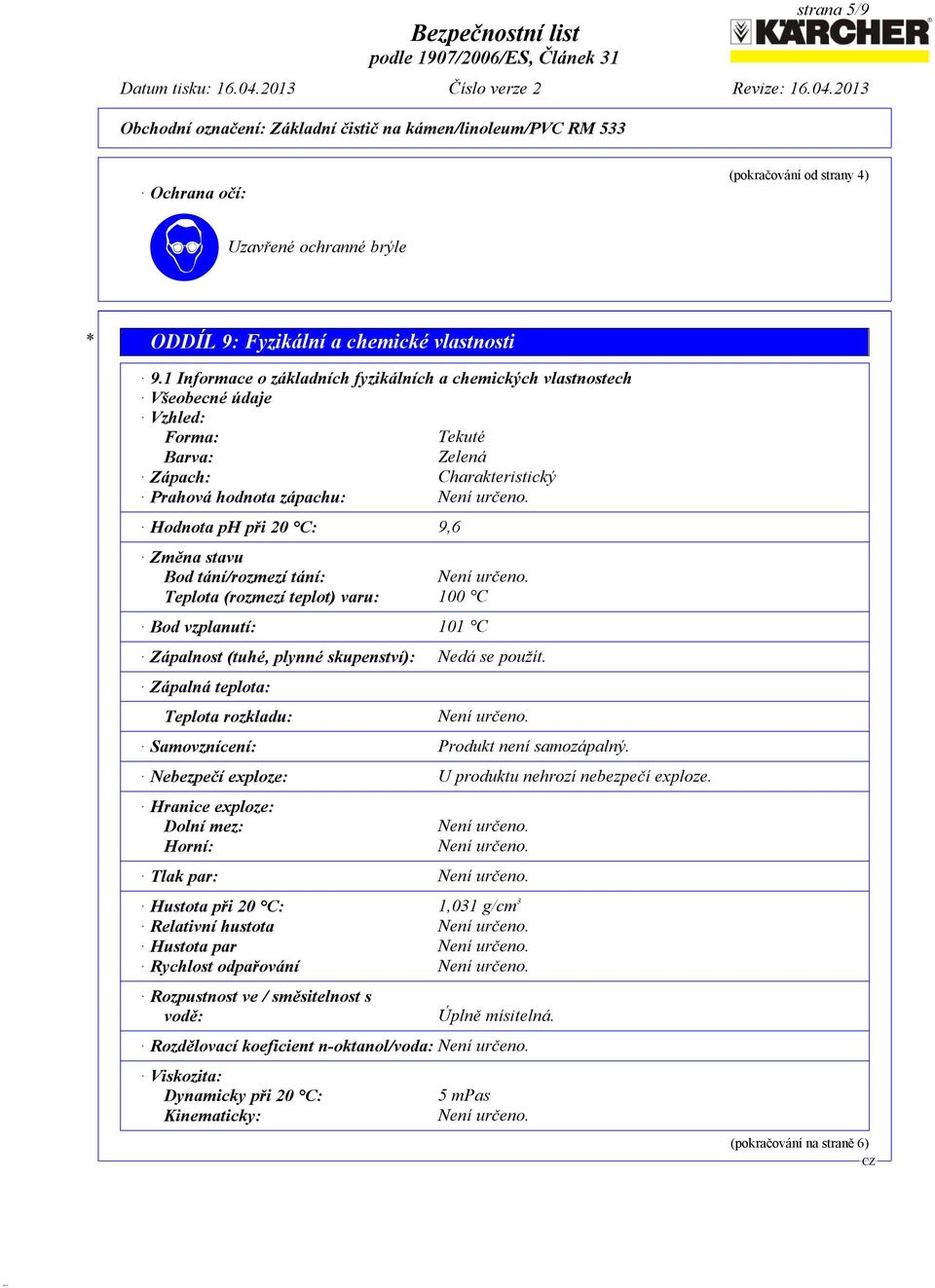 stavu Bod tání/rozmezí tání: Teplota (rozmezí teplot) varu: 100 C Bod vzplanutí: 101 C Zápalnost (tuhé, plynné skupenství): Nedá se použít.