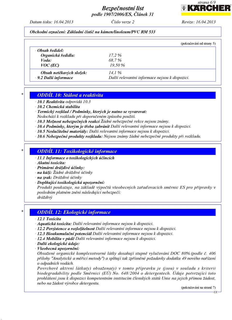 2 Chemická stabilita Termický rozklad / Podmínky, kterých je nutno se vyvarovat: Nedochází k rozkladu při doporučeném způsobu použití. 10.