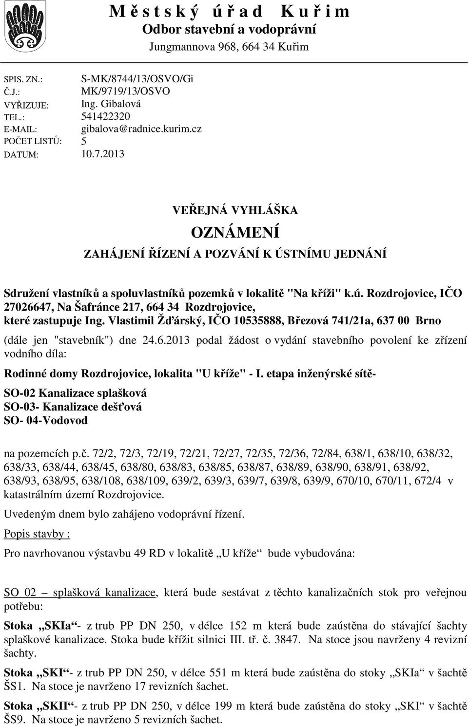 2013 VEŘEJNÁ VYHLÁŠKA OZNÁMENÍ ZAHÁJENÍ ŘÍZENÍ A POZVÁNÍ K ÚSTNÍMU JEDNÁNÍ Sdružení vlastníků a spoluvlastníků pozemků v lokalitě "Na kříži" k.ú.