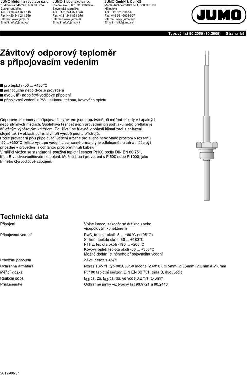 teploty v kapalných nebo plynných médiích. Spolehlivá těsnost jejich provedení při podtlaku nebo přetlaku je důležitým výběrovým kritériem.