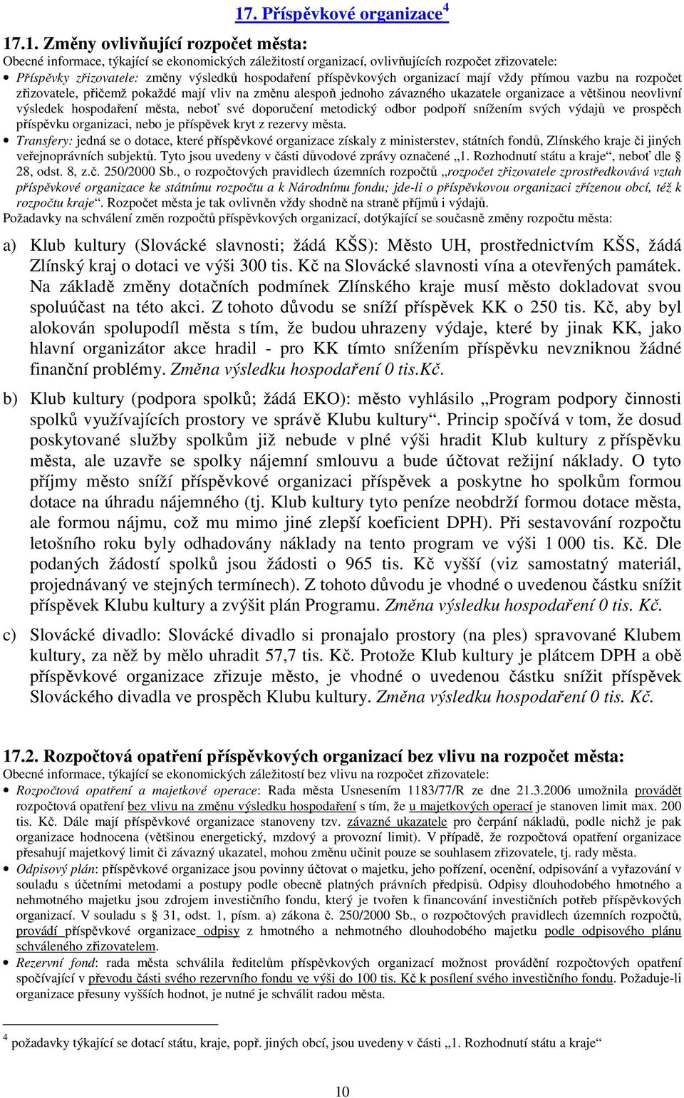 neovlivní výsledek hospodaření města, neboť své doporučení metodický odbor podpoří snížením svých výdajů ve prospěch příspěvku organizaci, nebo je příspěvek kryt z rezervy města.