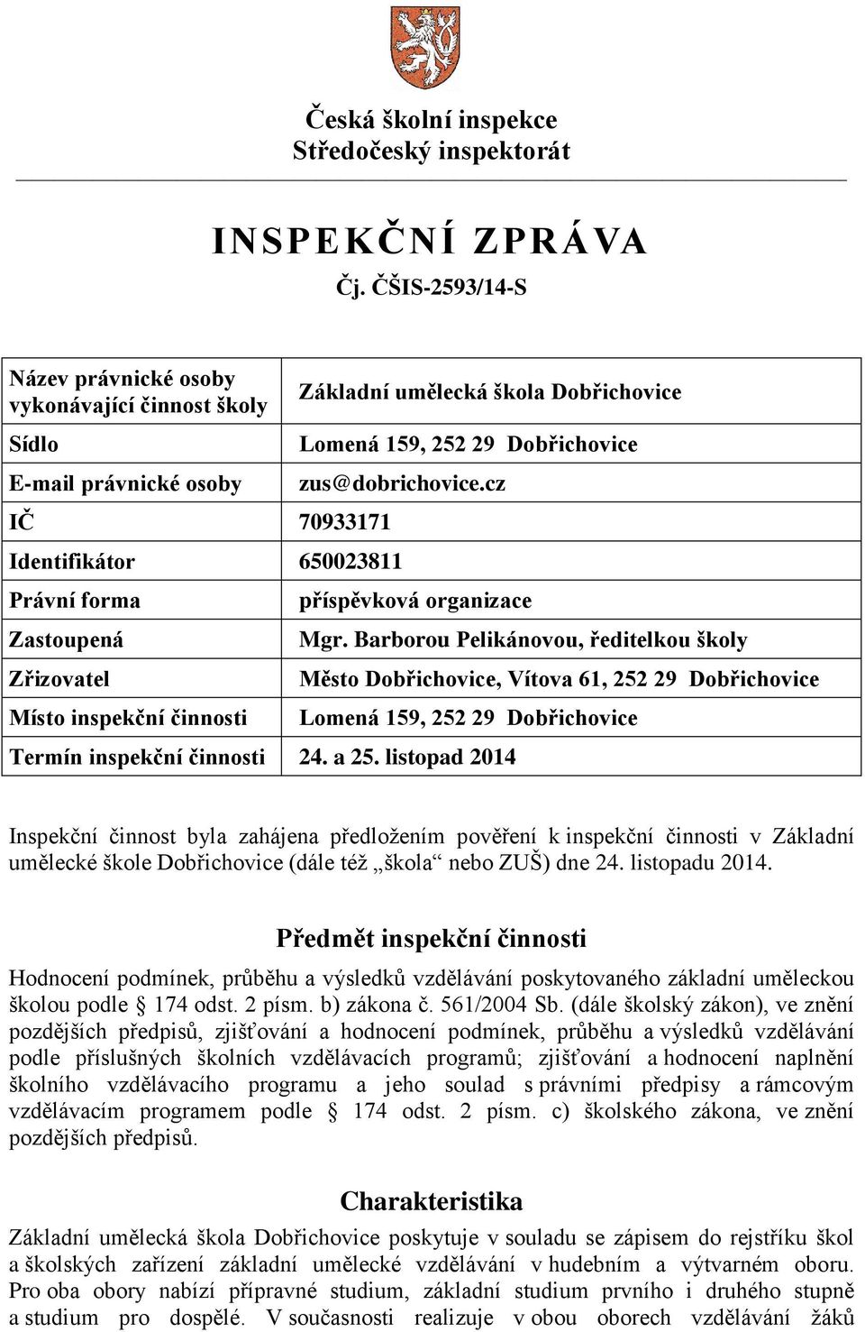 Barborou Pelikánovou, ředitelkou školy Zřizovatel Město Dobřichovice, Vítova 61, 252 29 Dobřichovice Místo inspekční činnosti Lomená 159, 252 29 Dobřichovice Termín inspekční činnosti 24. a 25.