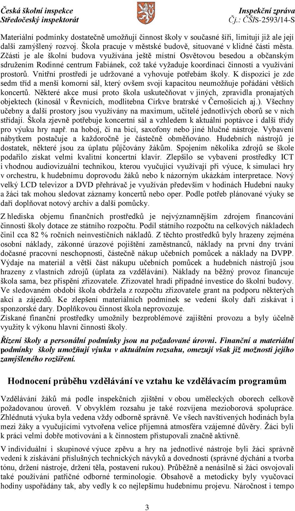 Vnitřní prostředí je udržované a vyhovuje potřebám školy. K dispozici je zde sedm tříd a menší komorní sál, který ovšem svojí kapacitou neumožňuje pořádání větších koncertů.