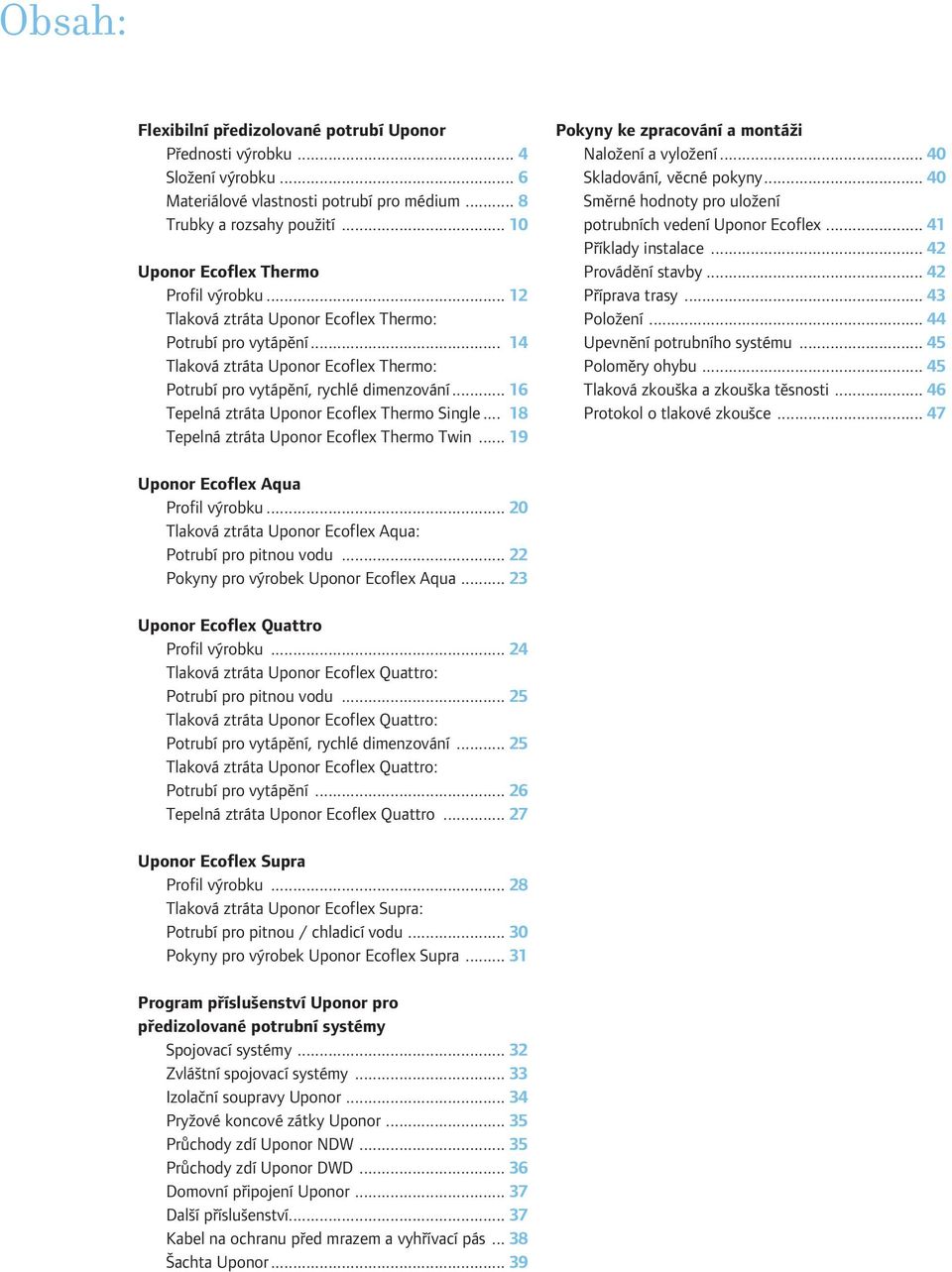 .. 16 Tepelná ztráta Uponor Ecoflex Thermo Single... 18 Tepelná ztráta Uponor Ecoflex Thermo Twin... 19 Pokyny ke zpracování a montáži Naložení a vyložení... 40 Skladování, věcné pokyny.