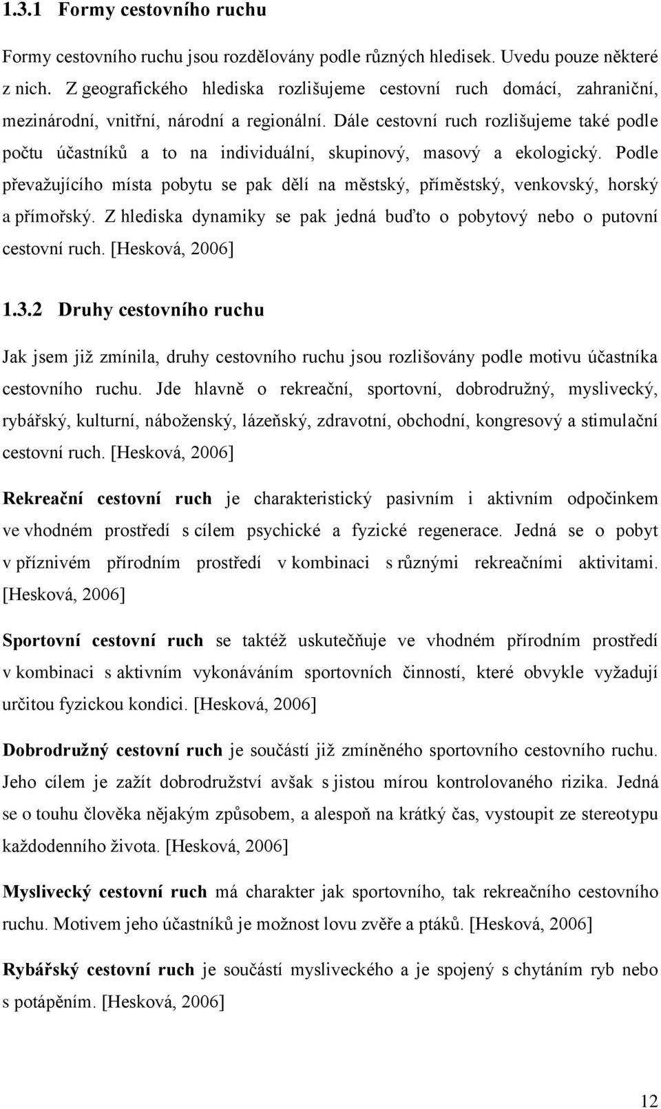 Dále cestovní ruch rozlišujeme také podle počtu účastníků a to na individuální, skupinový, masový a ekologický.