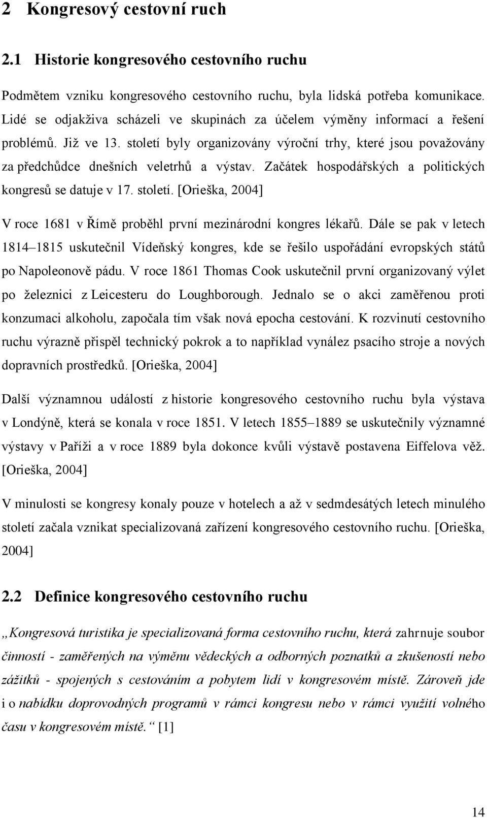 Začátek hospodářských a politických kongresů se datuje v 17. století. [Orieška, 2004] V roce 1681 v Římě proběhl první mezinárodní kongres lékařů.