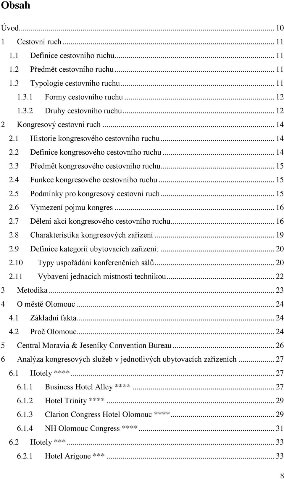 4 Funkce kongresového cestovního ruchu... 15 2.5 Podmínky pro kongresový cestovní ruch... 15 2.6 Vymezení pojmu kongres... 16 2.7 Dělení akcí kongresového cestovního ruchu... 16 2.8 Charakteristika kongresových zařízení.