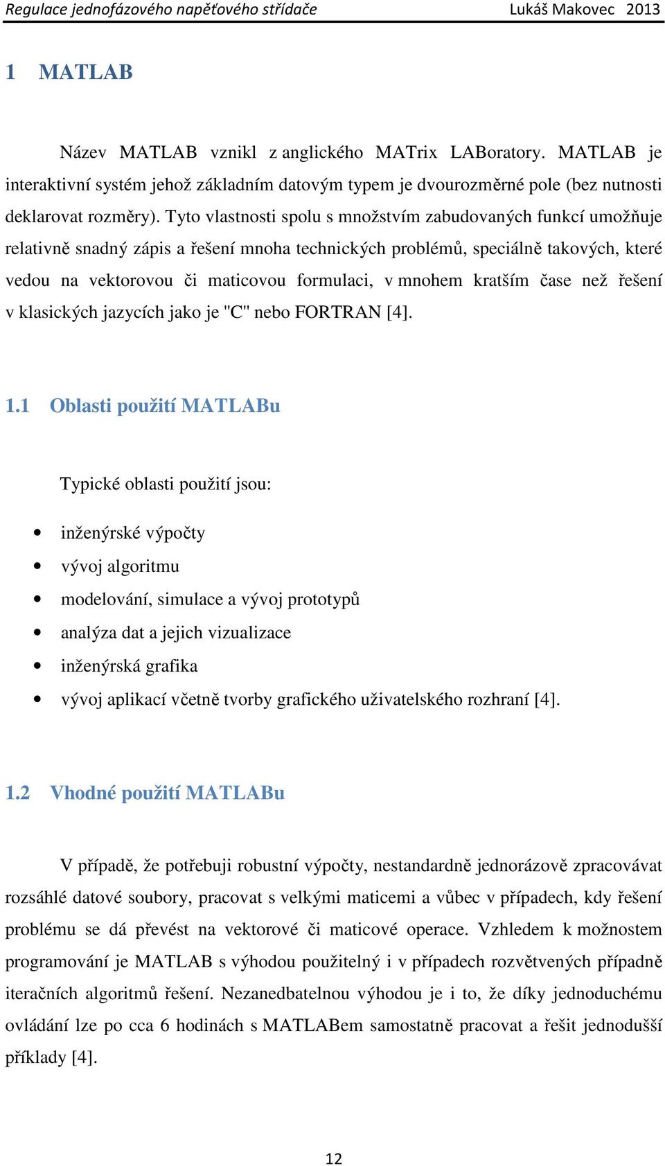 mnohem kratším čase než řešení v klasických jazycích jako je ''C'' nebo FORTRAN [4]. 1.