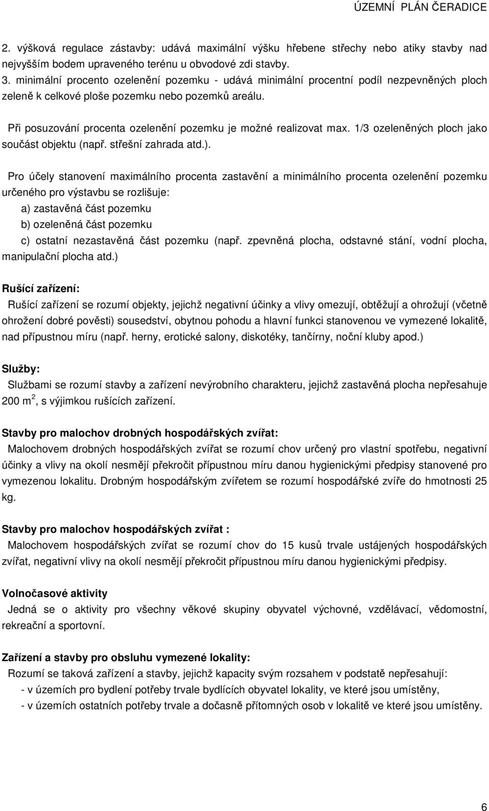 Při posuzování procenta ozelenění pozemku je možné realizovat max. 1/3 ozeleněných ploch jako součást objektu (např. střešní zahrada atd.).