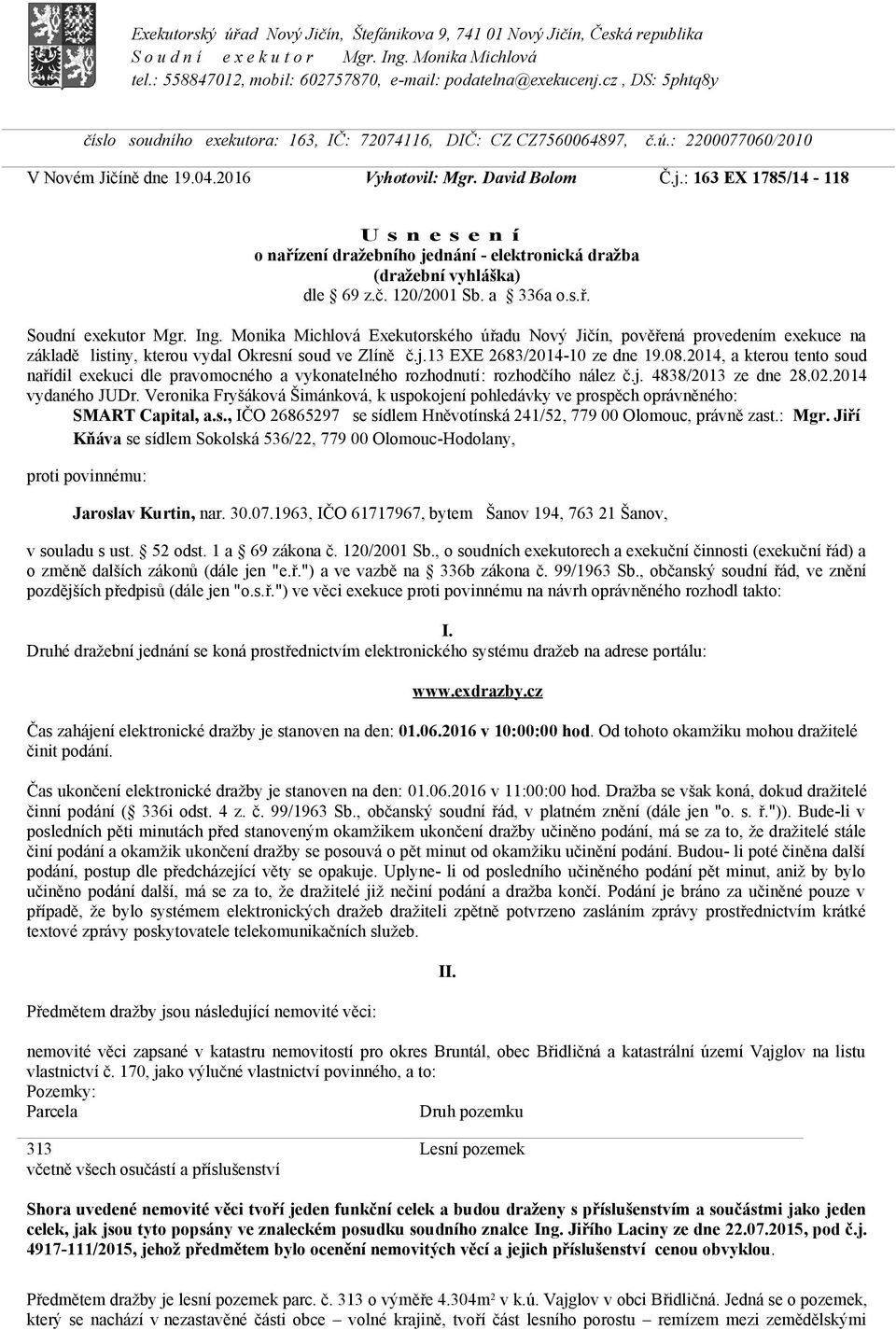 : 163 EX 1785/14-118 U s n e s e n í o nařízení dražebního jednání - elektronická dražba (dražební vyhláška) dle 69 z.č. 120/2001 Sb. a 336a o.s.ř. Soudní exekutor Mgr. Ing.