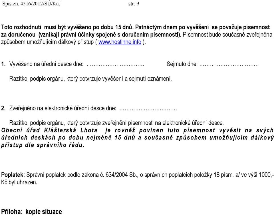 hostinne.info ). 1. Vyvěšeno na úřední desce dne: Sejmuto dne:. Razítko, podpis orgánu, který potvrzuje vyvěšení a sejmutí oznámení. 2.