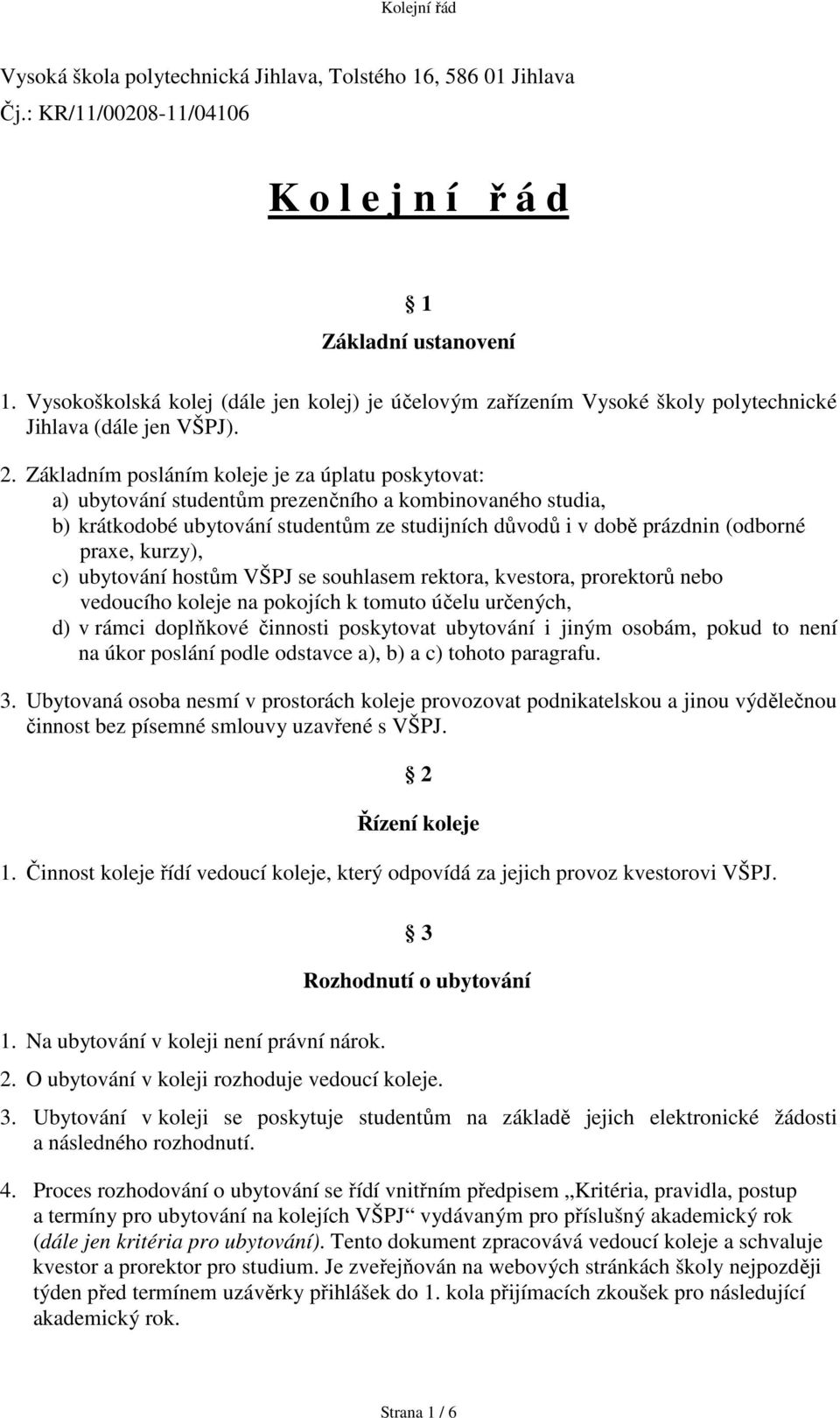 Základním posláním koleje je za úplatu poskytovat: a) ubytování studentům prezenčního a kombinovaného studia, b) krátkodobé ubytování studentům ze studijních důvodů i v době prázdnin (odborné praxe,