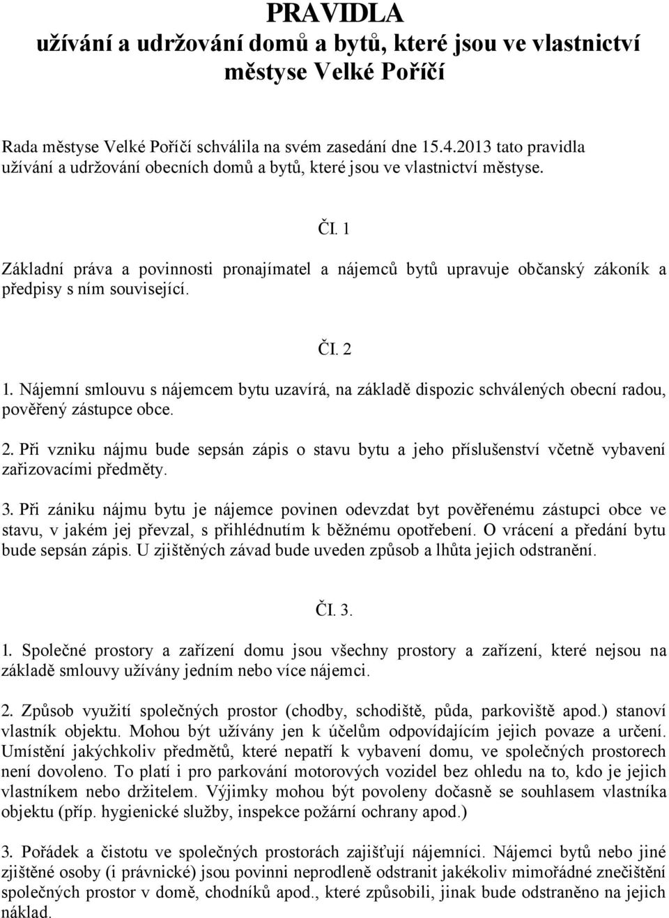 1 Základní práva a povinnosti pronajímatel a nájemců bytů upravuje občanský zákoník a předpisy s ním související. ČI. 2 1.