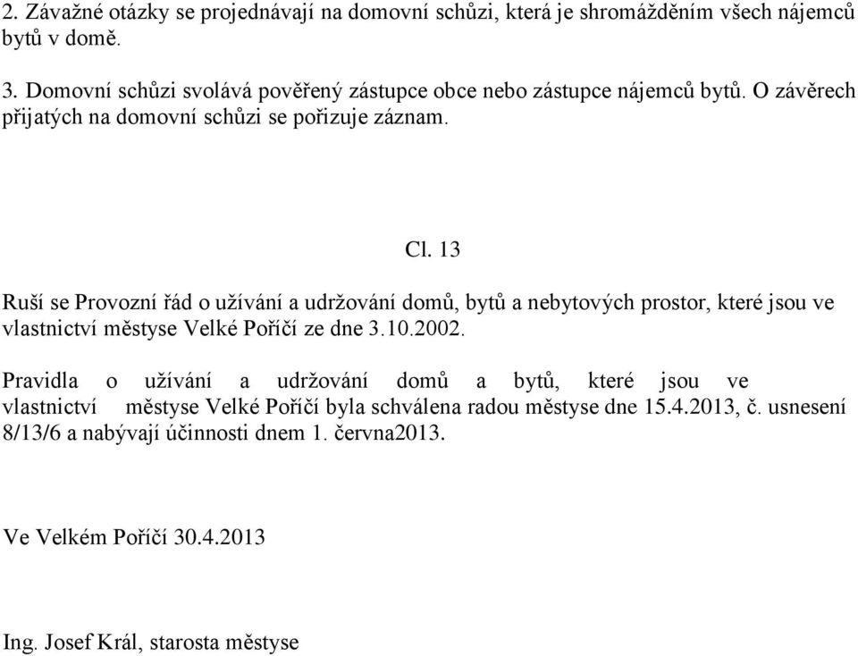 13 Ruší se Provozní řád o užívání a udržování domů, bytů a nebytových prostor, které jsou ve vlastnictví městyse Velké Poříčí ze dne 3.10.2002.