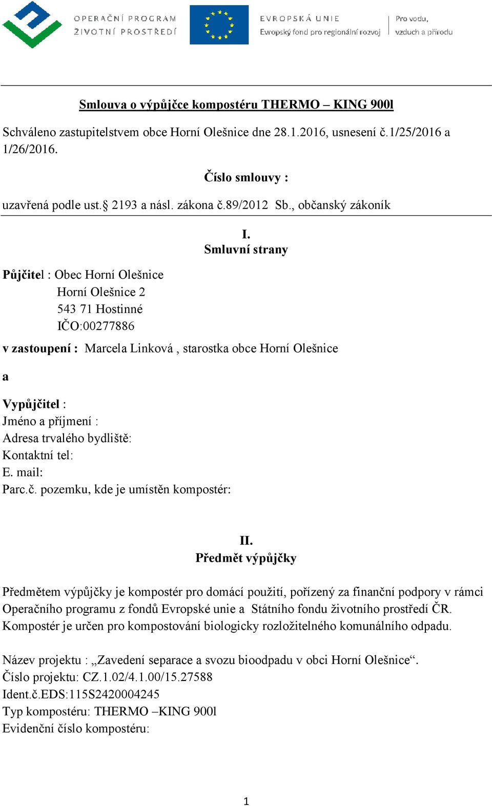 Smluvní strany v zastoupení : Marcela Linková, starostka obce Horní Olešnice a Vypůjčitel : Jméno a příjmení : Adresa trvalého bydliště: Kontaktní tel: E. mail: Parc.č. pozemku, kde je umístěn kompostér: II.