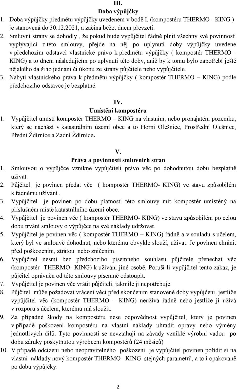 právo k předmětu výpůjčky ( kompostér THERMO - KING) a to dnem následujícím po uplynutí této doby, aniž by k tomu bylo zapotřebí ještě nějakého dalšího jednání či úkonu ze strany půjčitele nebo