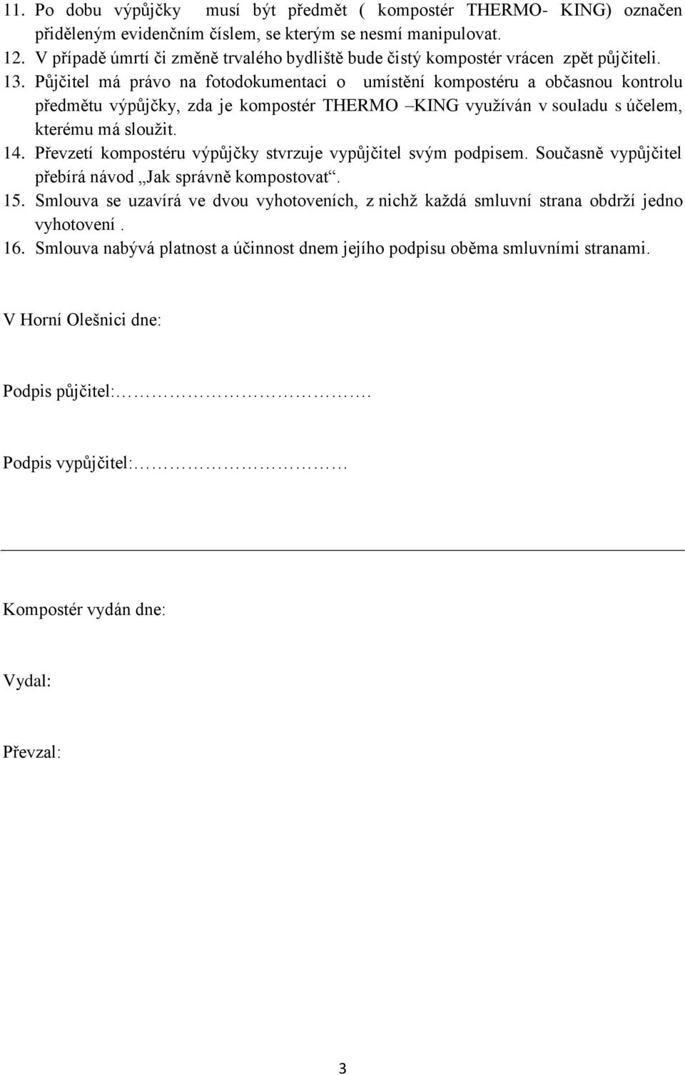 Půjčitel má právo na fotodokumentaci o umístění kompostéru a občasnou kontrolu předmětu výpůjčky, zda je kompostér THERMO KING využíván v souladu s účelem, kterému má sloužit. 14.