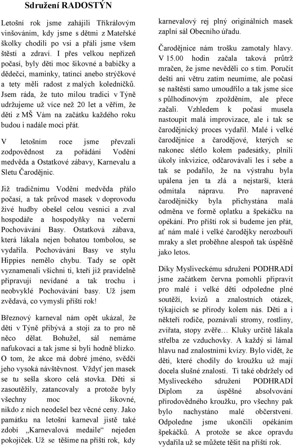 Jsem ráda, že tuto milou tradici v Týně udržujeme už více než 20 let a věřím, že děti z MŠ Vám na začátku každého roku budou i nadále moci přát.