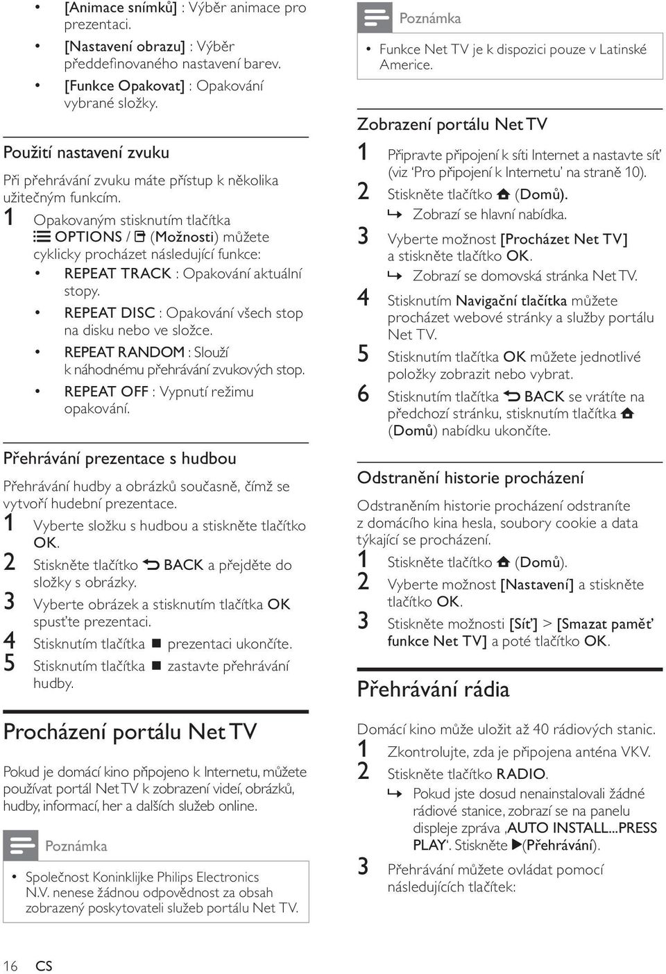 1 Opakovaným stisknutím tla ítka OPTIONS / ( Možnosti ) m žete cyklicky procházet následující funkce: REPEAT TRACK : Opakování aktuální stopy.