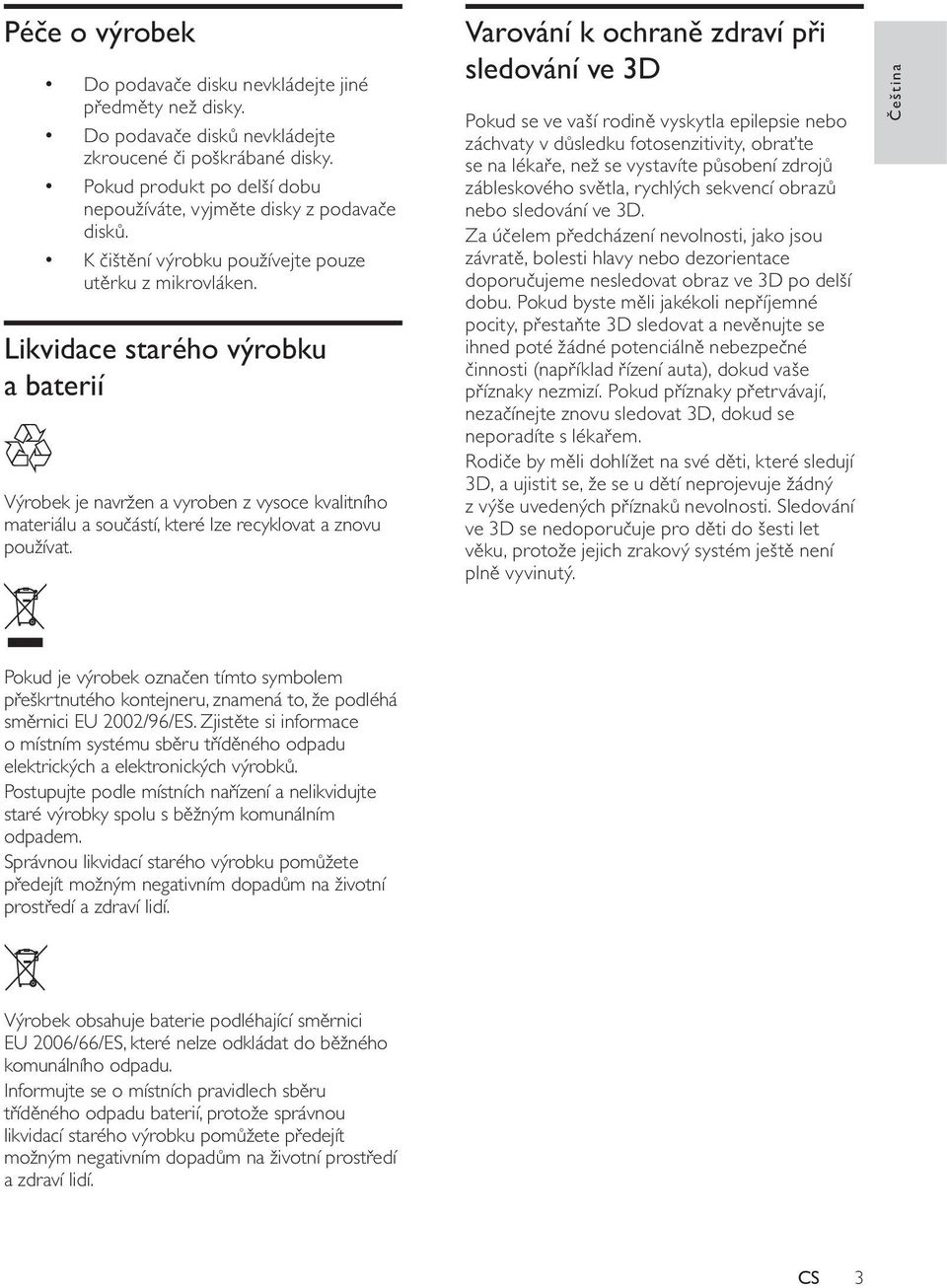 Likvidace starého výrobku a baterií Výrobek je navržen a vyroben z vysoce kvalitního materiálu a sou ástí, které lze recyklovat a znovu používat.