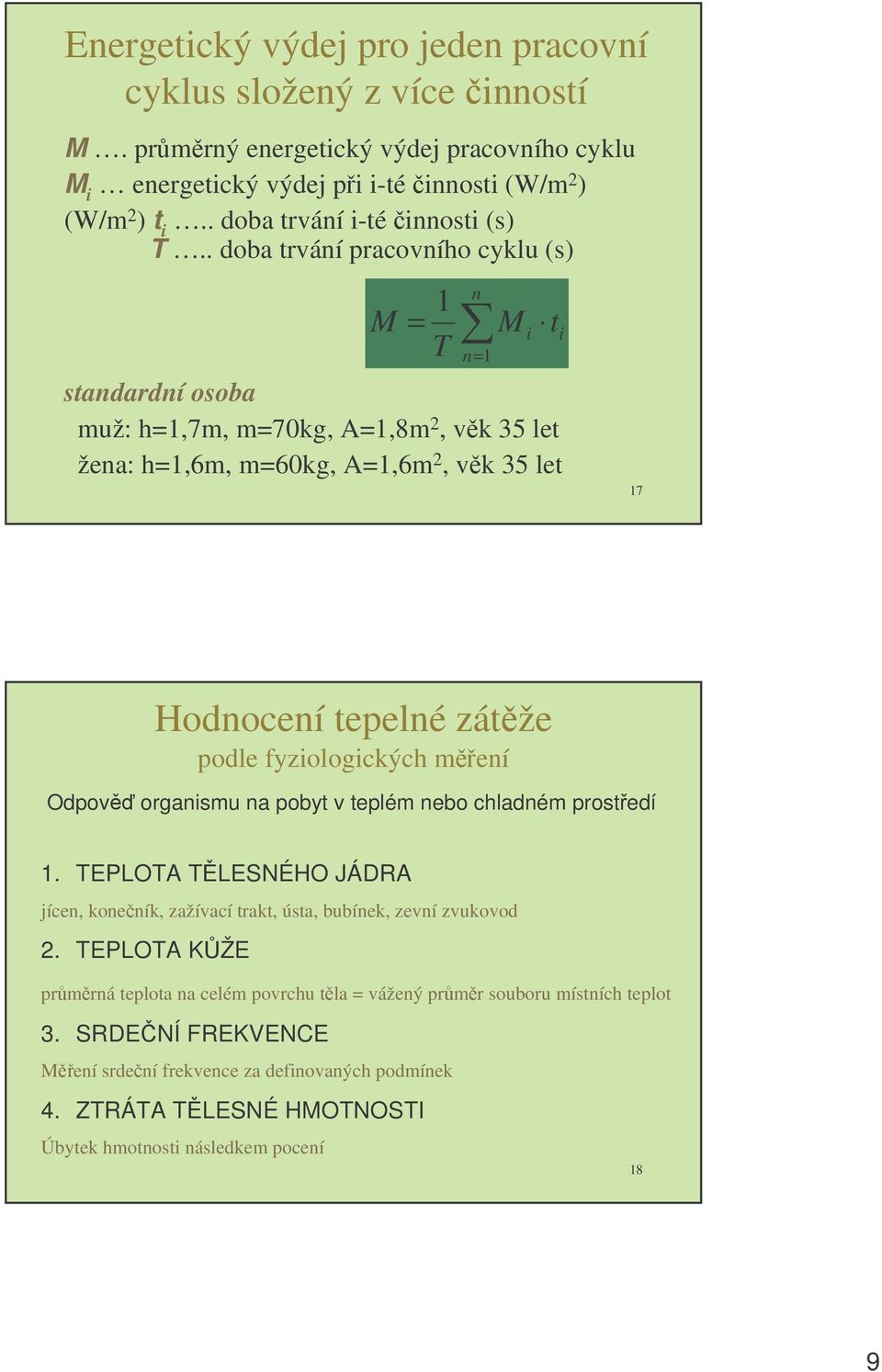 . doba trvání pracovního cyklu (s) n 1 M = M i ti T n=1 standardní osoba muž: h=1,7m, m=70kg, A=1,8m 2, vk 35 let žena: h=1,6m, m=60kg, A=1,6m 2, vk 35 let 17 Hodnocení tepelné zátže podle