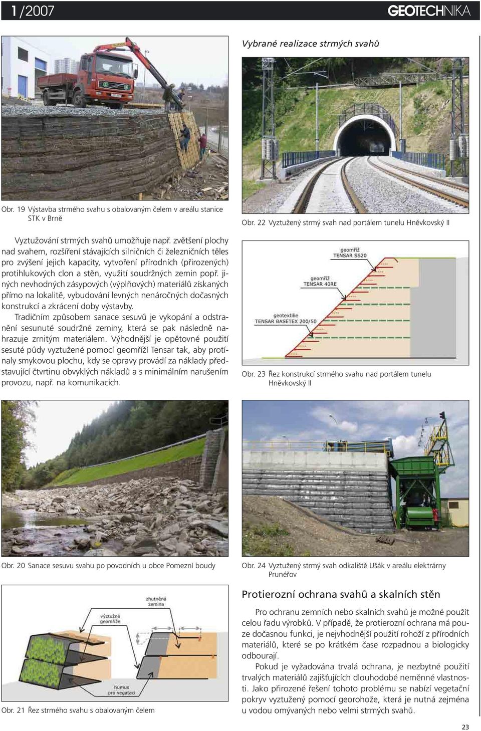 popř. jiných nevhodných zásypových (výplňových) materiálů získaných přímo na lokalitě, vybudování levných nenáročných dočasných konstrukcí a zkrácení doby výstavby.