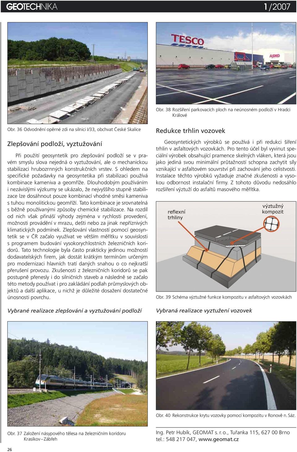 mechanickou stabilizaci hrubozrnných konstrukčních vrstev. S ohledem na specifické požadavky na geosyntetika při stabilizaci používá kombinace kameniva a geomříže.