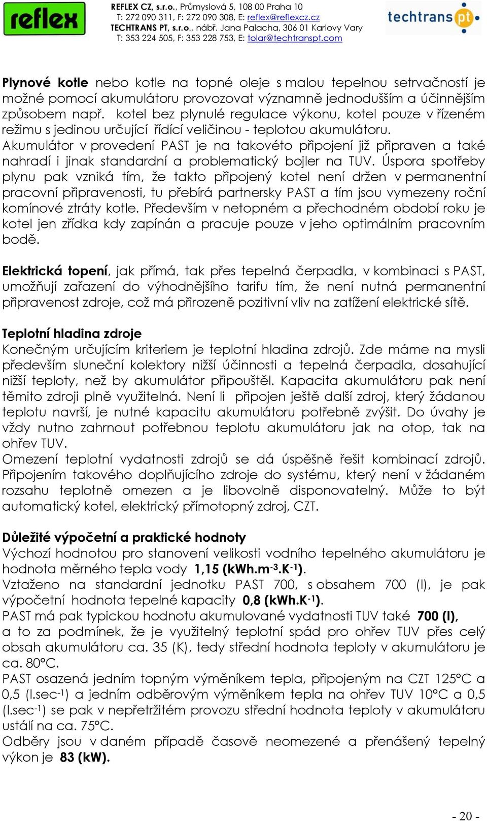 Akumulátor v provedení PAS je na takovéto připojení již připraven a také nahradí i jinak standardní a problematický bojler na UV.