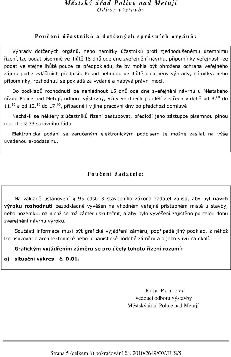 Pokud nebudou ve lhůtě uplatněny výhrady, námitky, nebo připomínky, rozhodnutí se pokládá za vydané a nabývá právní moci.