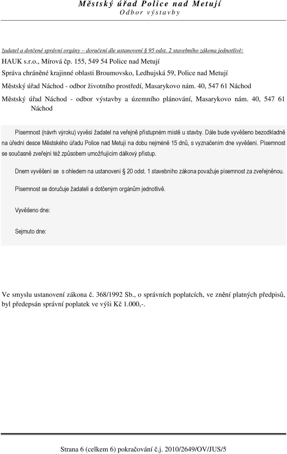 40, 547 61 Náchod Městský úřad Náchod - odbor výstavby a územního plánování, Masarykovo nám. 40, 547 61 Náchod Písemnost (návrh výroku) vyvěsí žadatel na veřejně přístupném místě u stavby.