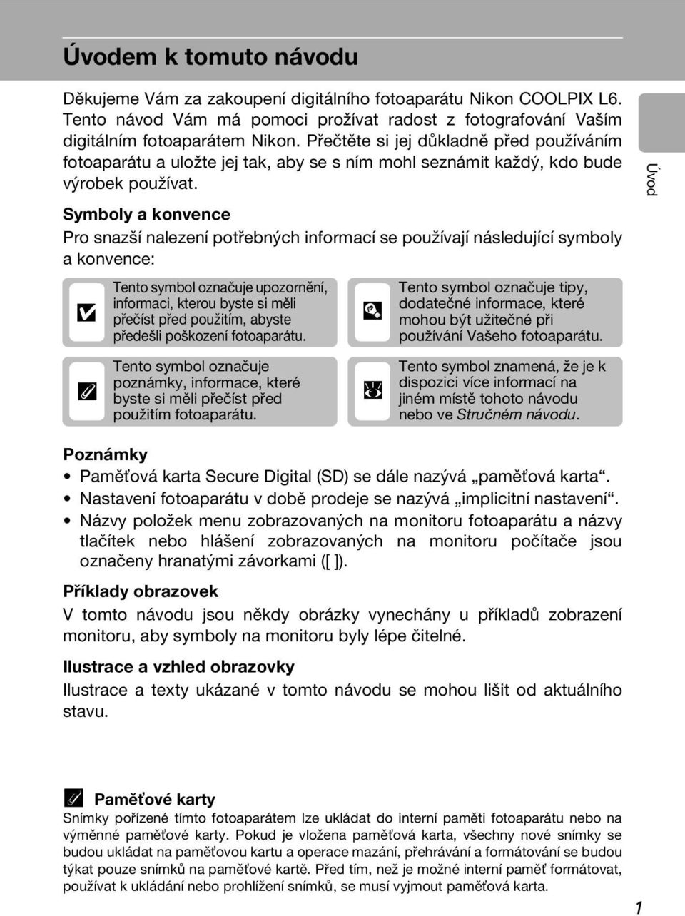 Symboly a konvence Pro snazší nalezení potřebných informací se používají následující symboly a konvence: j Tento symbol označuje upozornění, informaci, kterou byste si měli přečíst před použitím,