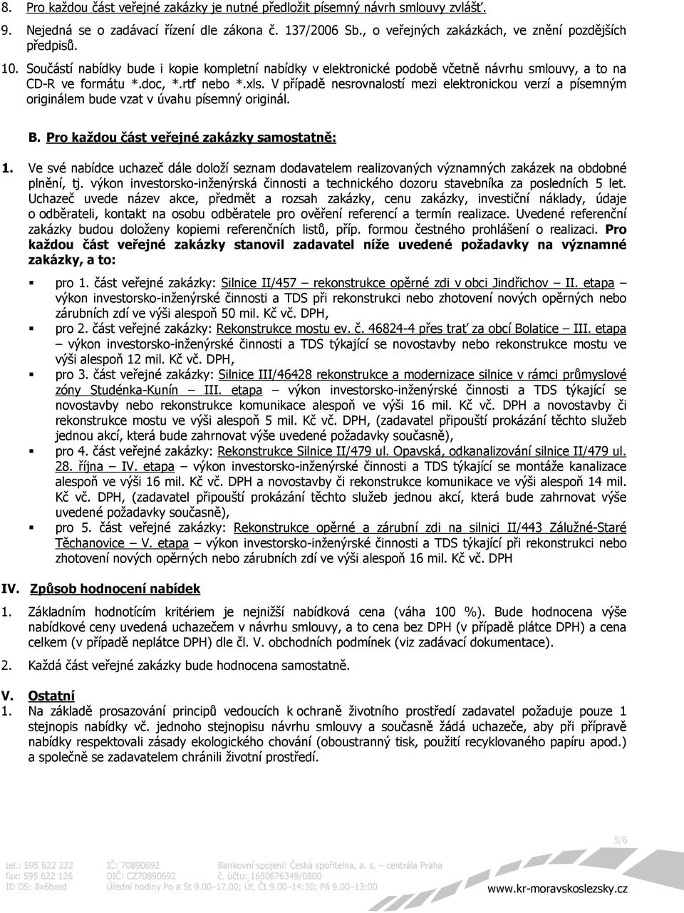 V případě nesrovnalostí mezi elektronickou verzí a písemným originálem bude vzat v úvahu písemný originál. B. Pro každou část veřejné zakázky samostatně: 1.