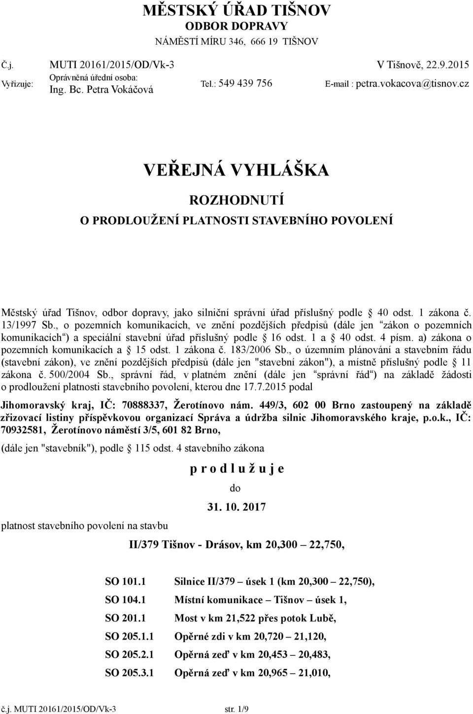 cz VEŘEJNÁ VYHLÁŠKA ROZHODNUTÍ O PRODLOUŽENÍ PLATNOSTI STAVEBNÍHO POVOLENÍ Městský úřad Tišnov, odbor dopravy, jako silniční správní úřad příslušný podle 40 odst. 1 zákona č. 13/1997 Sb.