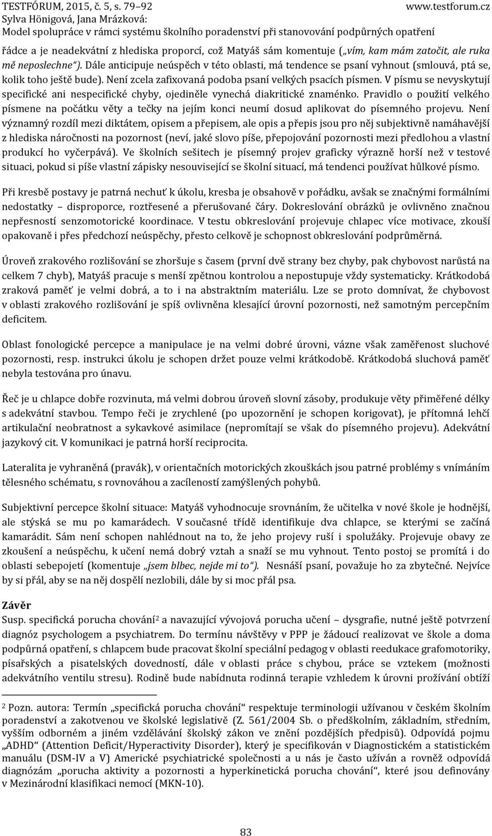 V písmu se nevyskytují specifické ani nespecifické chyby, ojediněle vynechá diakritické znaménko.