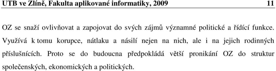 Využívá k tomu korupce, nátlaku a násilí nejen na nich, ale i na jejich rodinných