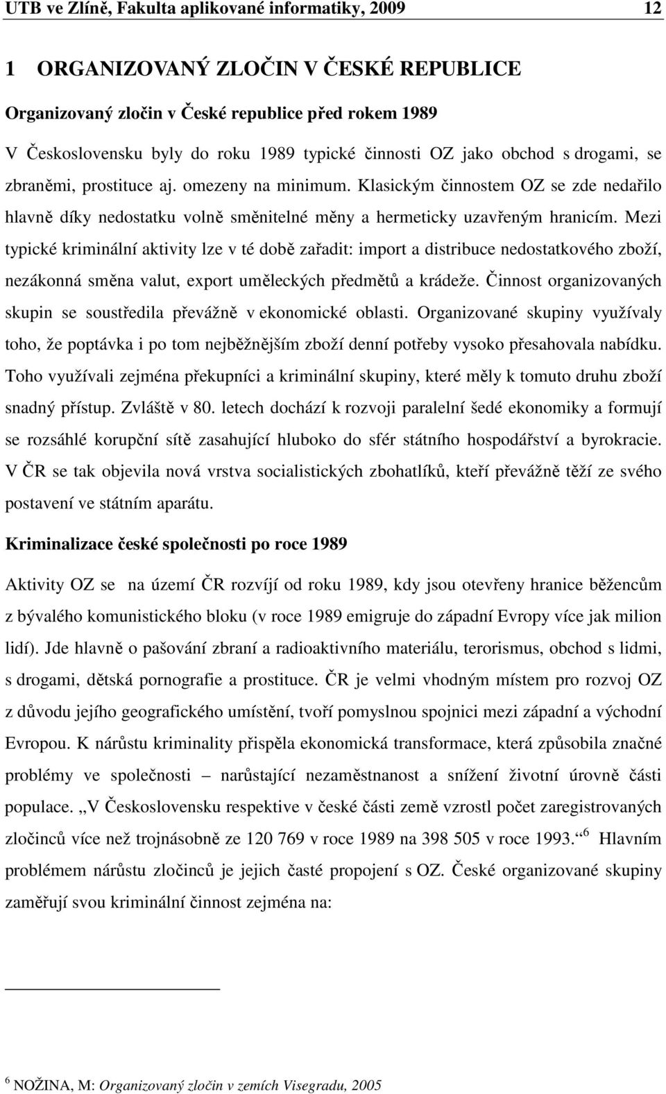 Mezi typické kriminální aktivity lze v té době zařadit: import a distribuce nedostatkového zboží, nezákonná směna valut, export uměleckých předmětů a krádeže.