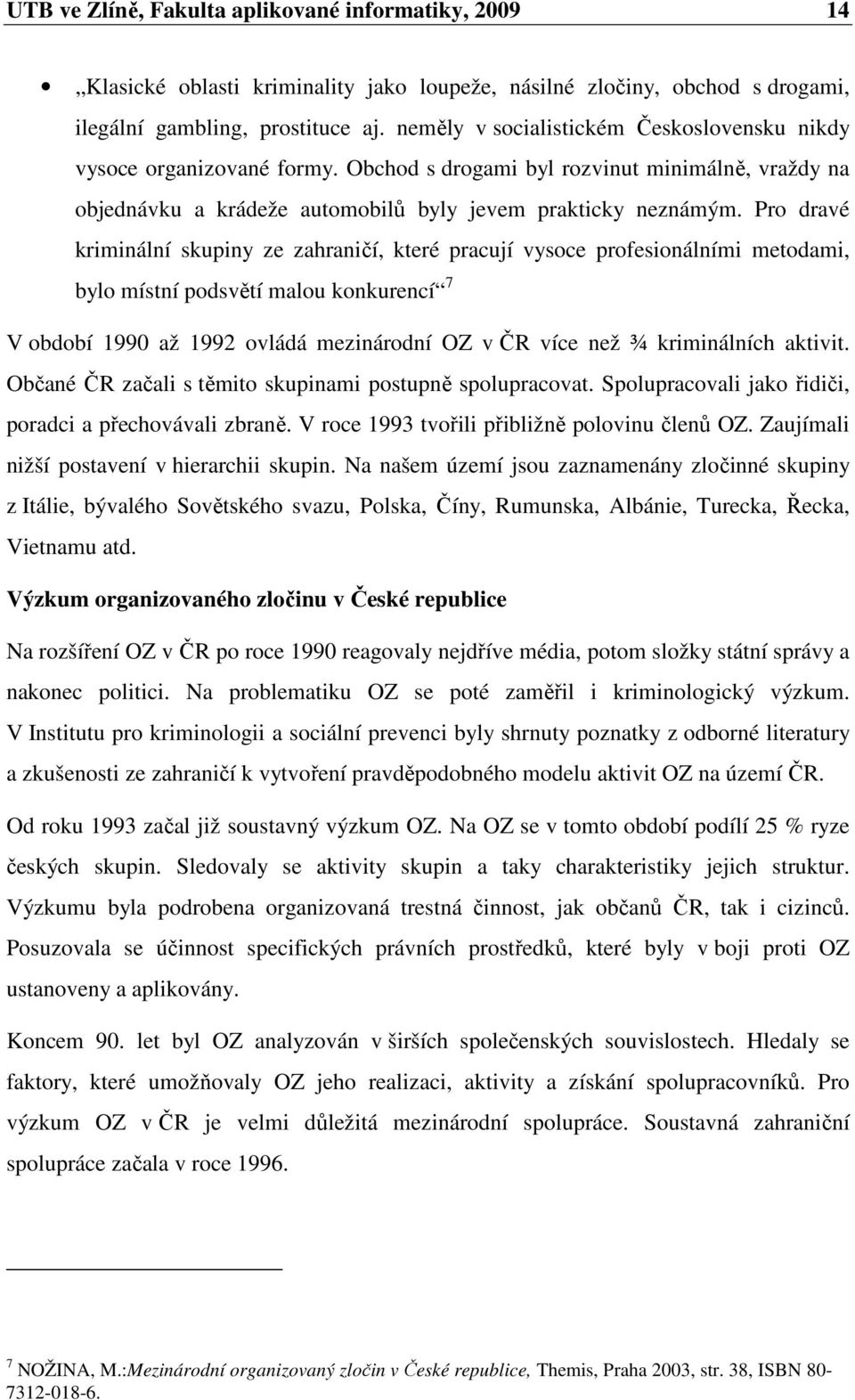 Pro dravé kriminální skupiny ze zahraničí, které pracují vysoce profesionálními metodami, bylo místní podsvětí malou konkurencí 7 V období 1990 až 1992 ovládá mezinárodní OZ v ČR více než ¾