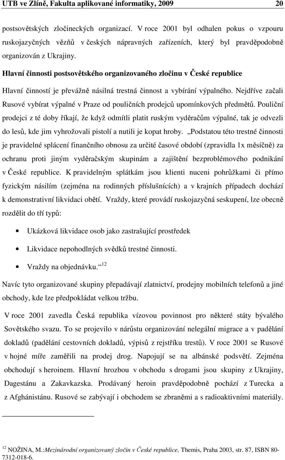 Hlavní činnosti postsovětského organizovaného zločinu v České republice Hlavní činností je převážně násilná trestná činnost a vybírání výpalného.