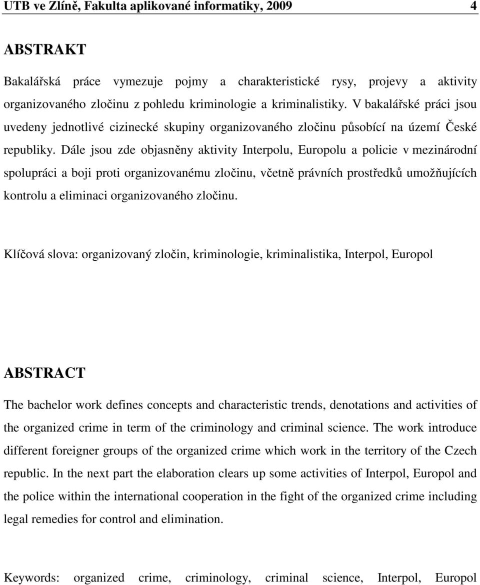 Dále jsou zde objasněny aktivity Interpolu, Europolu a policie v mezinárodní spolupráci a boji proti organizovanému zločinu, včetně právních prostředků umožňujících kontrolu a eliminaci