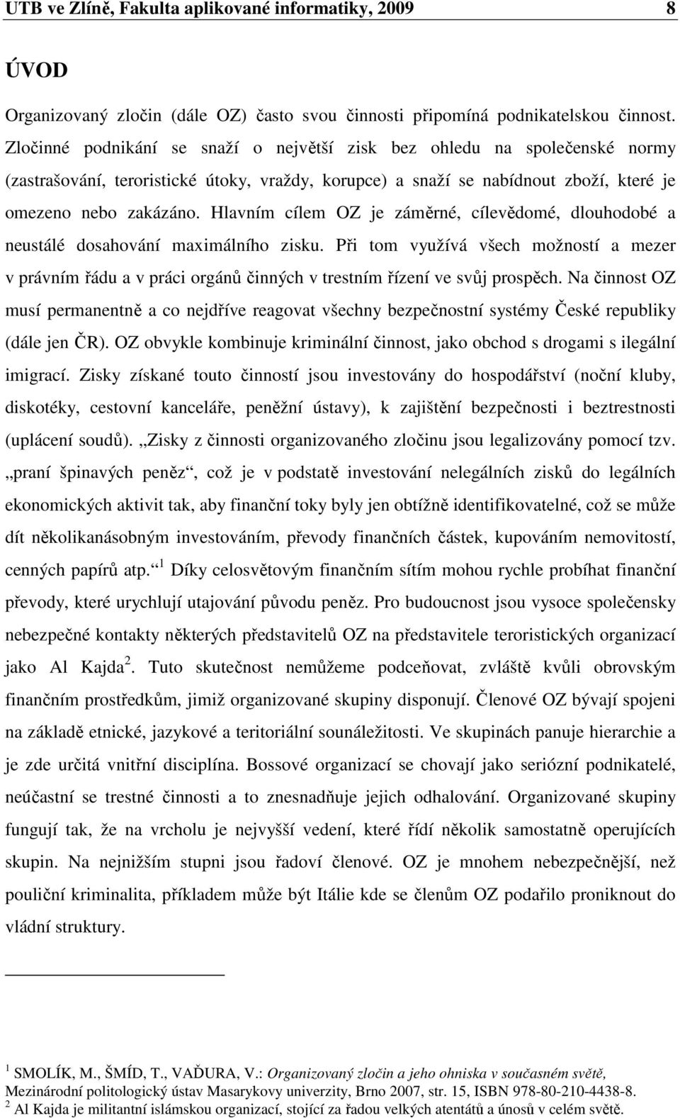 Hlavním cílem OZ je záměrné, cílevědomé, dlouhodobé a neustálé dosahování maximálního zisku.