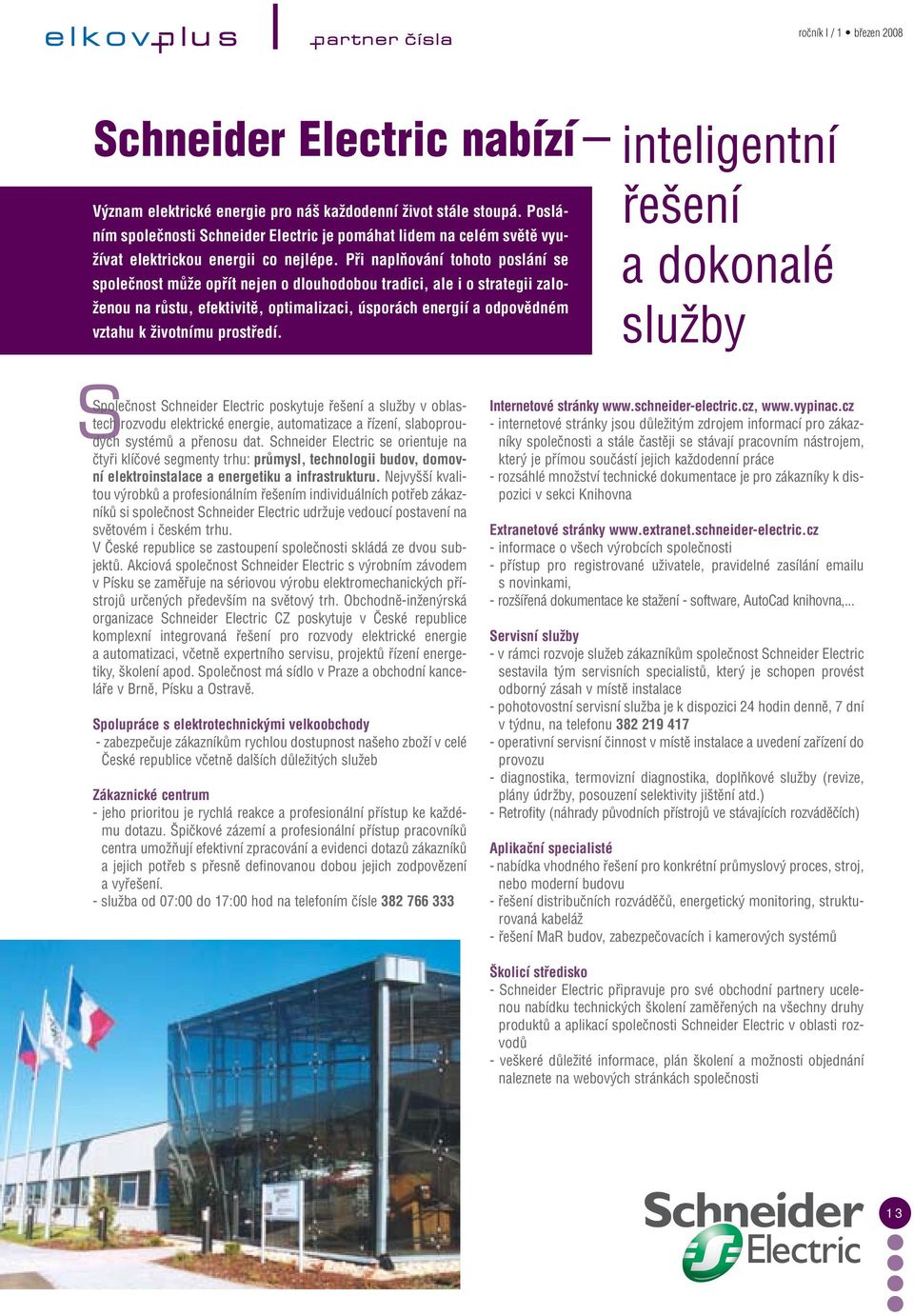 Pfii naplàování tohoto poslání se spoleãnost mûïe opfiít nejen o dlouhodobou tradici, ale i o strategii zaloa dokonalé Ïenou na rûstu, efektivitû, optimalizaci, úsporách energií a odpovûdném vztahu k