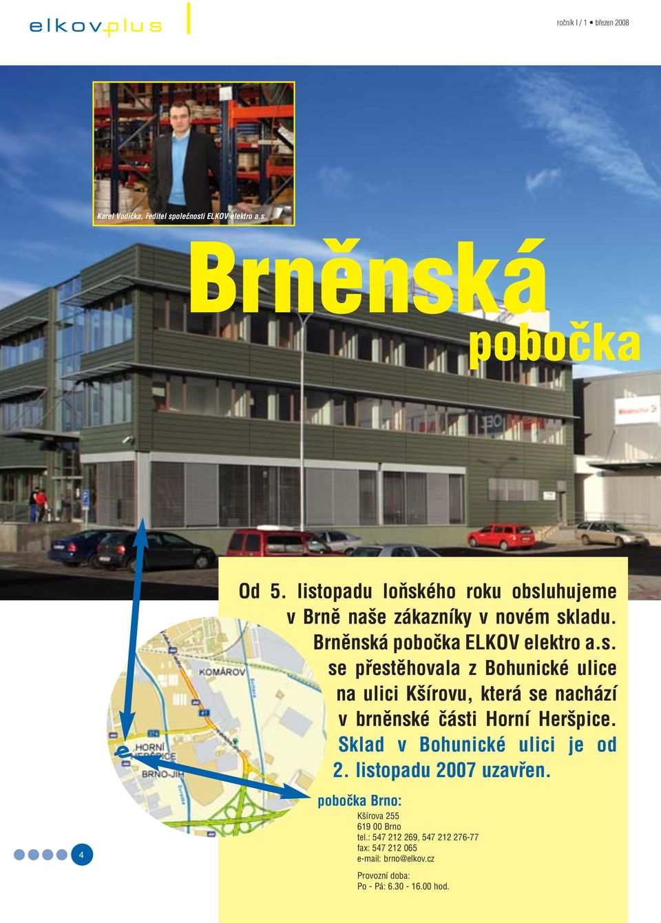 Sklad v Bohunické ulici je od 2. listopadu 2007 uzavfien. 4 poboãka Brno: K írova 255 619 00 Brno tel.