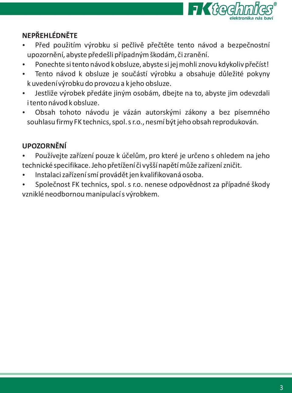 Jestliže výrobek pøedáte jiným osobám, dbejte na to, abyste jim odevzdali i tento návod k obsluze. Obsah tohoto návodu je vázán autorskými zákony a bez písemného souhlasu firmy FK technics, spol. s r.