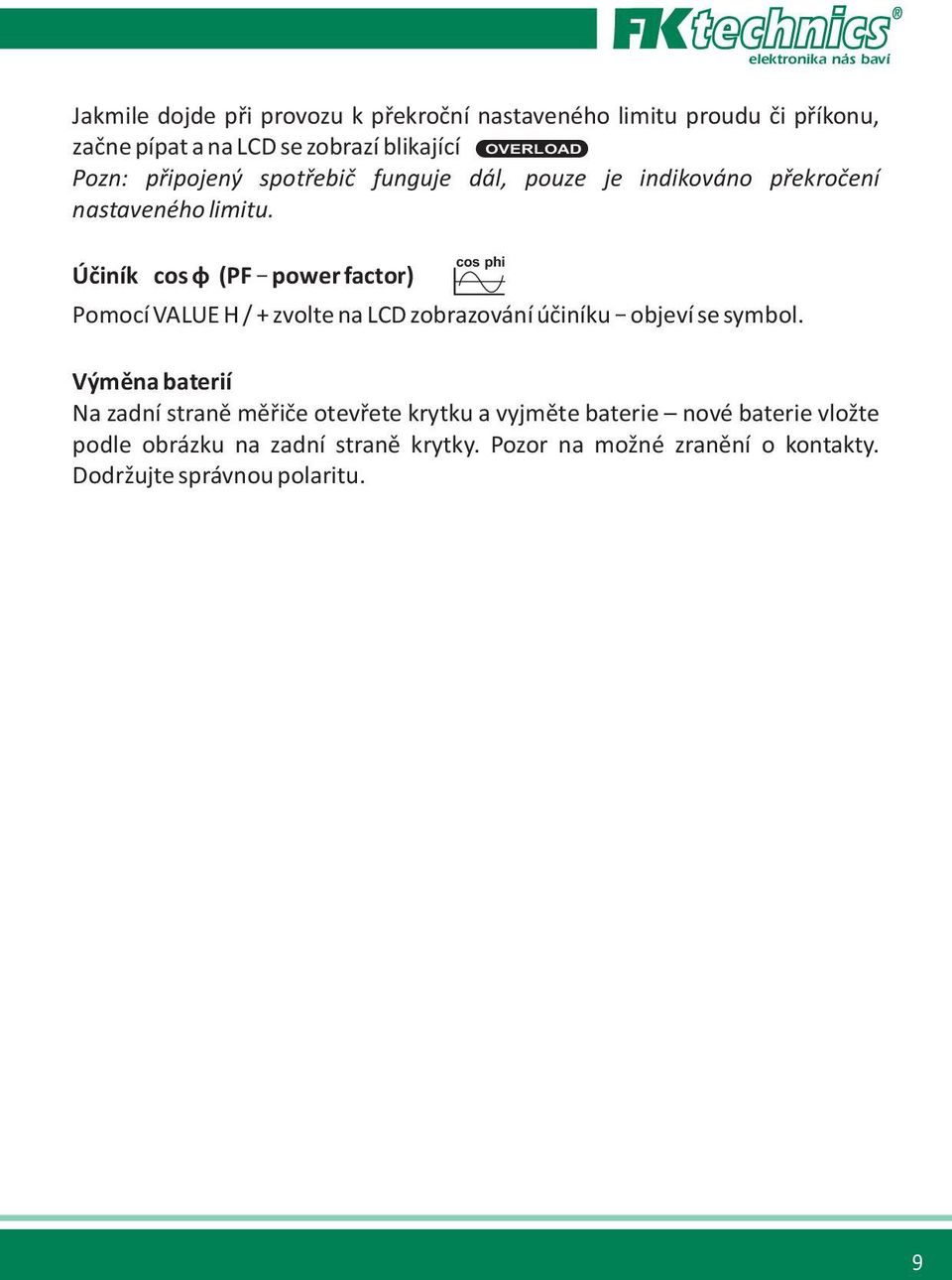 Úèiník cos ö (PF power factor) cos phi Pomocí VALUE H / + zvolte na LCD zobrazování úèiníku objeví se symbol.