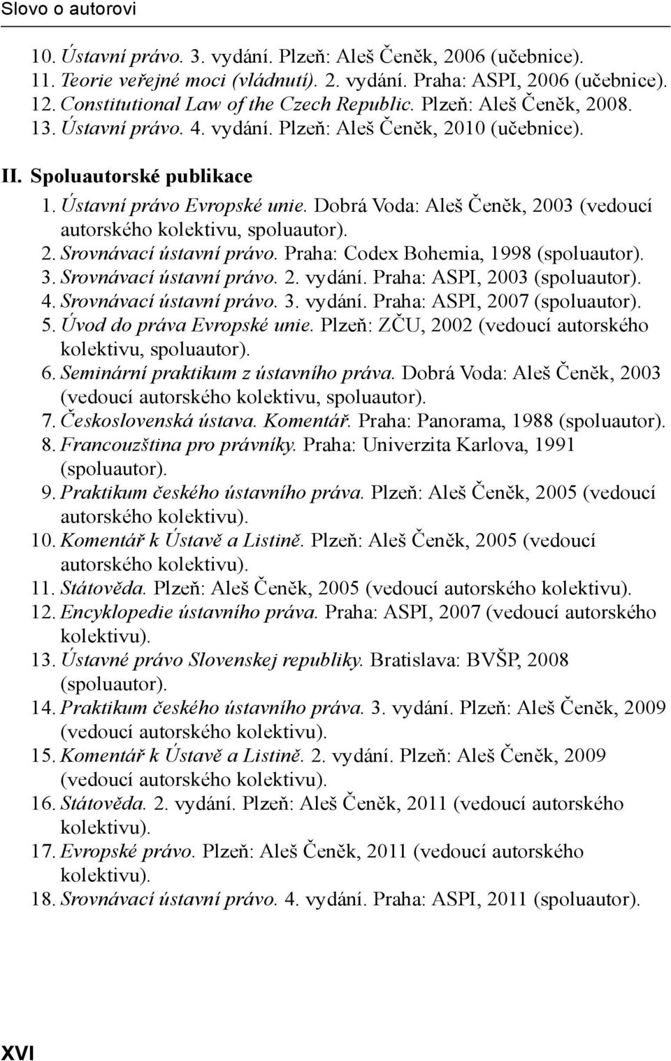 Dobrá Voda: Aleš Čeněk, 2003 (vedoucí autorského kolektivu, spoluautor). 2. Srovnávací ústavní právo. Praha: Codex Bohemia, 1998 (spoluautor). 3. Srovnávací ústavní právo. 2. vydání.